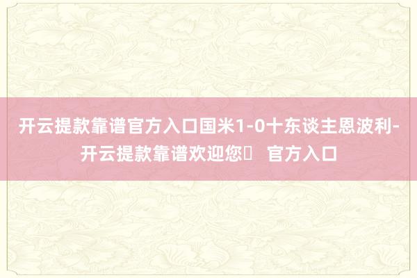 开云提款靠谱官方入口国米1-0十东谈主恩波利-开云提款靠谱欢迎您✅ 官方入口